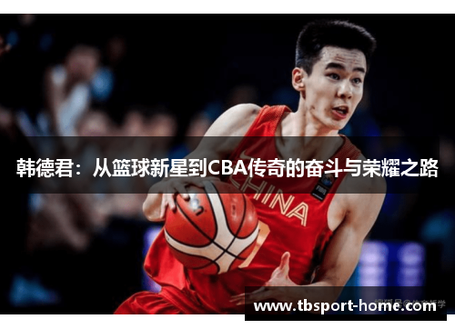 韩德君：从篮球新星到CBA传奇的奋斗与荣耀之路